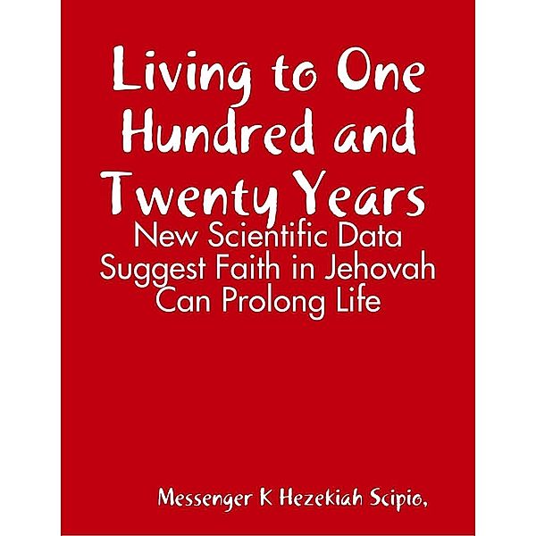 Scipio, M: Living to One Hundred and Twenty Years, Messenger K Hezekiah Scipio