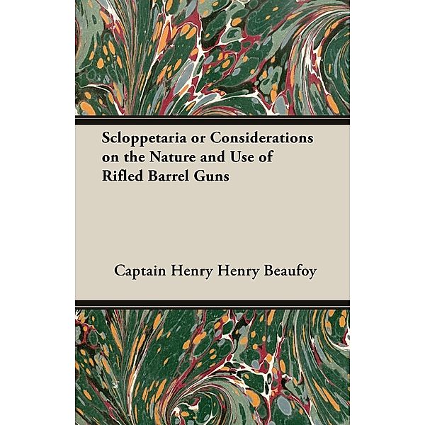 Scloppetaria or Considerations on the Nature and Use of Rifled Barrel Guns, Captain Henry Beaufoy