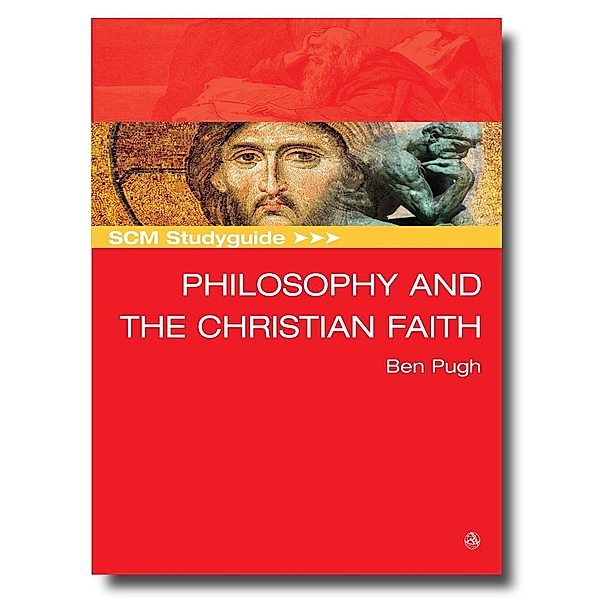 SCM Studyguide: Philosophy and the Christian Faith, Ben Pugh
