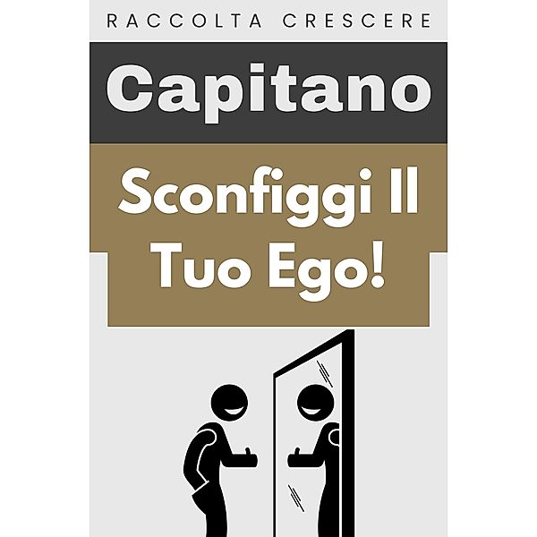 Sconfiggi Il Tuo Ego! (Raccolta Crescere, #14) / Raccolta Crescere, Capitano Edizioni