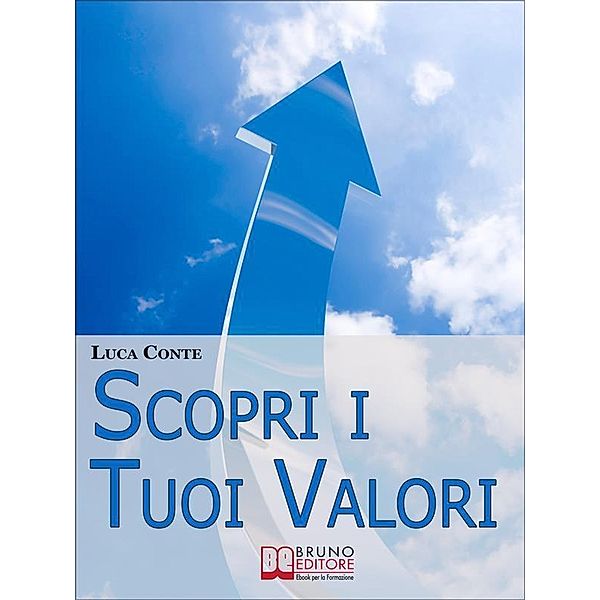 Scopri i tuoi valori. Come Far Emergere i Valori Personali e Orientare la Propria Vita alla Felicità e al Benessere. (Ebook Italiano - Anteprima Gratis), Luca Conte