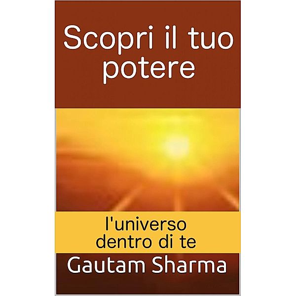 Scopri il tuo potere: l'universo dentro di te, Gautam Sharma