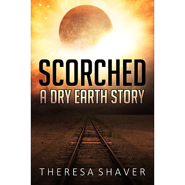 Scorched (Dry Earth, #1) / Dry Earth, Theresa Shaver