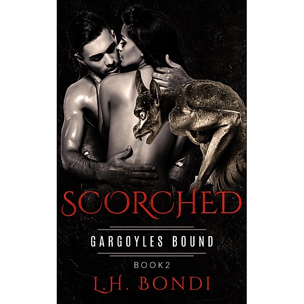 Scorched (Gargoyles Bound, #2) / Gargoyles Bound, L. H. Bondi