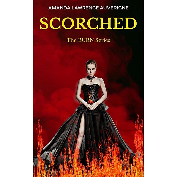 Scorched (The Burn Series) / The Burn Series, Amanda Lawrence Auverigne