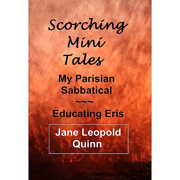 Scorching Mini Tales - Educating Eris & My Parisian Sabbatical, Jane Leopold Quinn