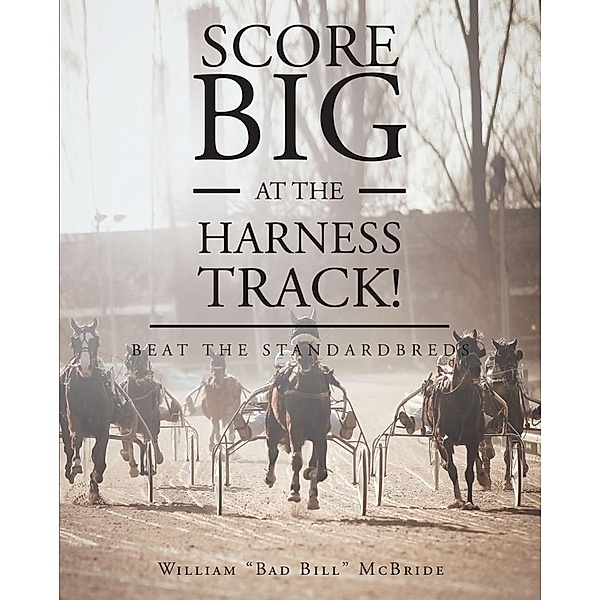 Score Big At The Harness Track!, William "Bad Bill" E McBride
