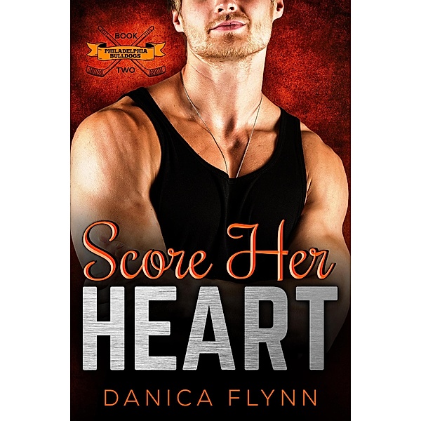 Score Her Heart (Philadelphia Bulldogs, #2) / Philadelphia Bulldogs, Danica Flynn