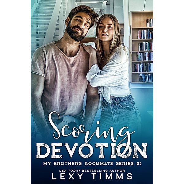 Scoring Devotion (My Brother's Roommate Series, #1) / My Brother's Roommate Series, Lexy Timms