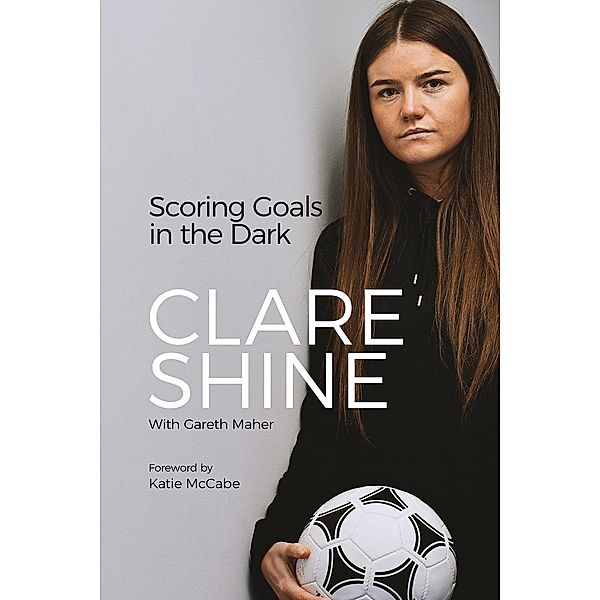 Scoring Goals in the Dark / Pitch Publishing Ltd, Claire Shine