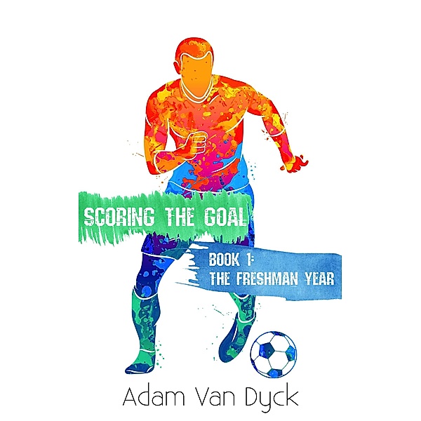 Scoring the Goal: Year 1 - The Freshman Year / Scoring the Goal, Adam van Dyck