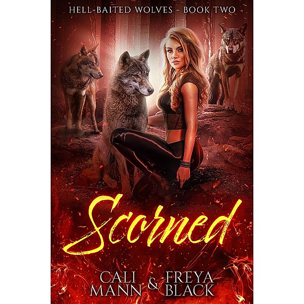 Scorned (Hell-Baited Wolves, #2) / Hell-Baited Wolves, Cali Mann, Freya Black