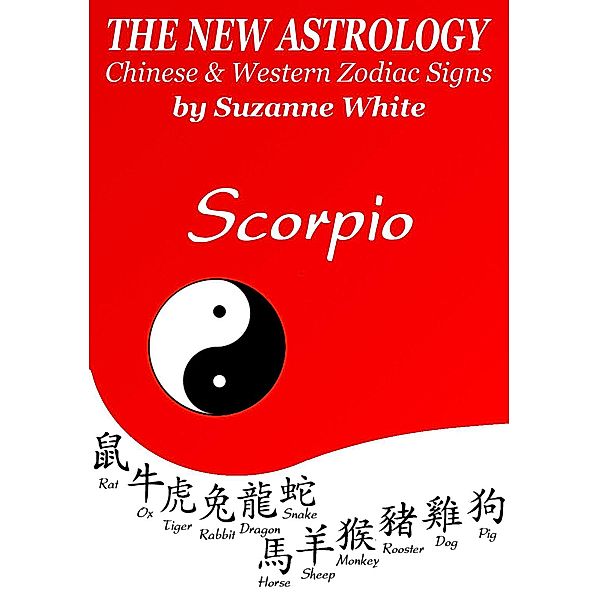 Scorpio The New Astrology - Chinese And Western Zodiac Signs: (New Astrology by Sun Signs, #7) / New Astrology by Sun Signs, Suzanne White