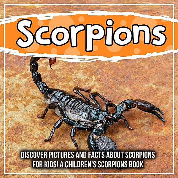 Scorpions: Discover Pictures and Facts About Scorpions For Kids! A Children's Scorpions Book / Bold Kids, Bold Kids