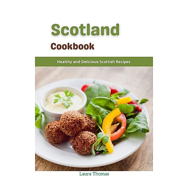 Scotland Cookbook : Healthy and Delicious Scottish Recipes, Laura Thomas
