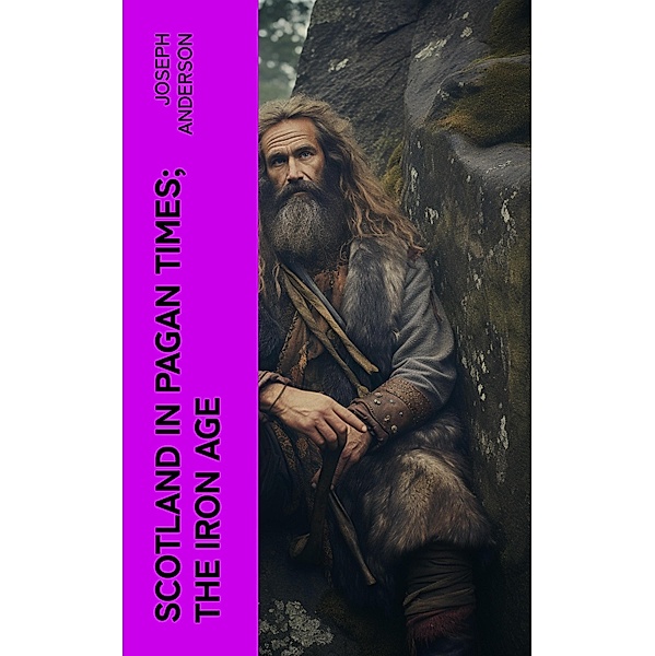 Scotland in Pagan Times; The Iron Age, Joseph Anderson