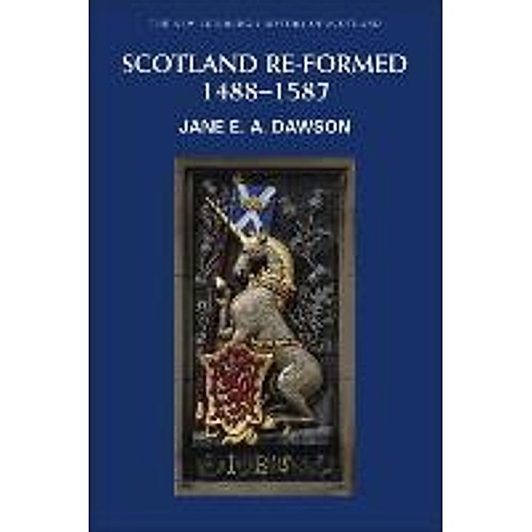 Scotland Re-formed, 1488-1587, Jane E. A. Dawson
