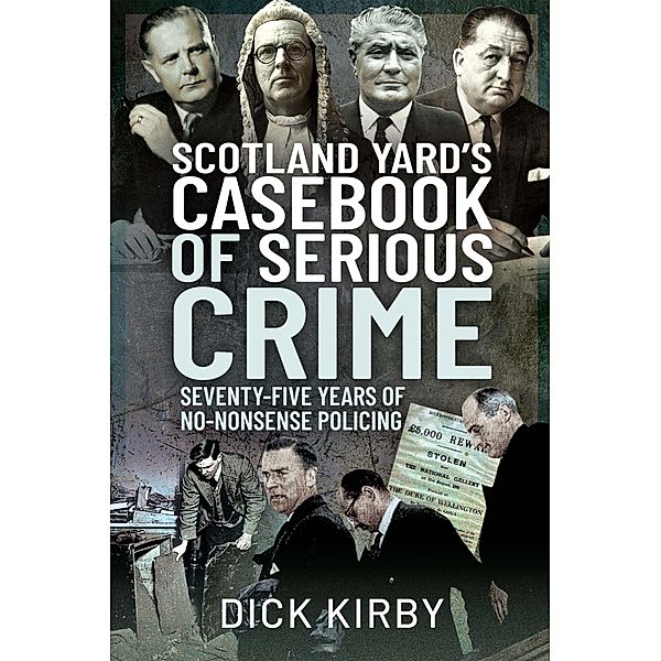 Scotland Yard's Casebook of Serious Crime / Pen and Sword True Crime, Kirby Dick Kirby