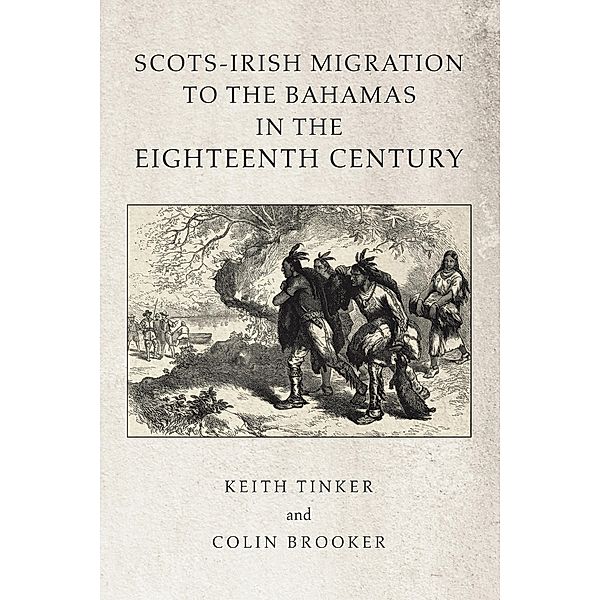 Scots-Irish Migration to the  Bahamas in the Eighteenth Century, Keith Tinker, Colin Brooker