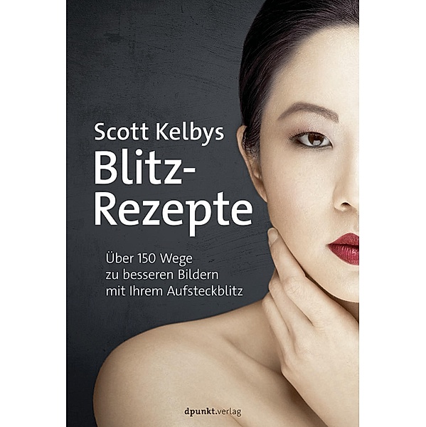 Scott Kelbys Blitz-Rezepte / Fotografieren mit Scott Kelby, Scott Kelby