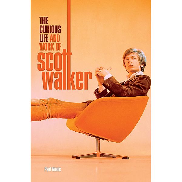 Scott: The Curious Life & Work of Scott Walker, Paul Woods