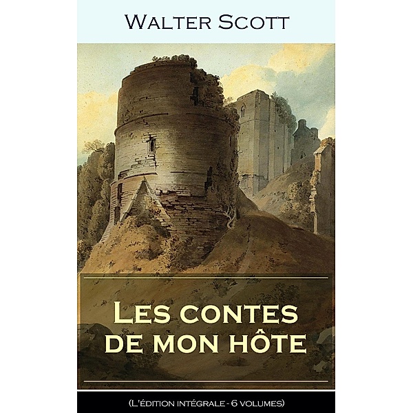 Scott, W: Contes de mon hôte (L'édition intégrale - 6 volume, Walter Scott, Albert Montémont, A. Defauconpret