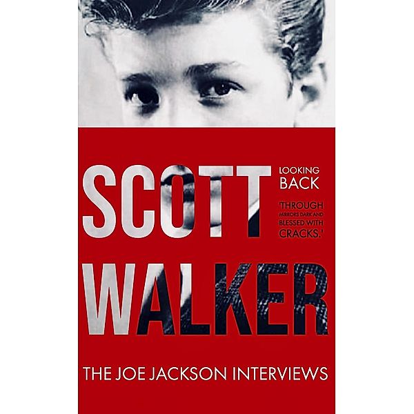 Scott Walker The Joe Jackson Interviews (Looking Back 'Through Mirrors Dark and Blessed with Cracks')., Joe Jackson