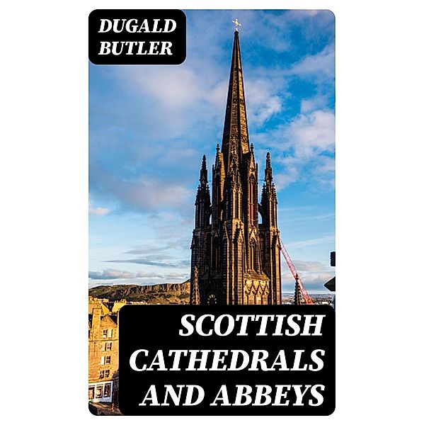 Scottish Cathedrals and Abbeys, Dugald Butler