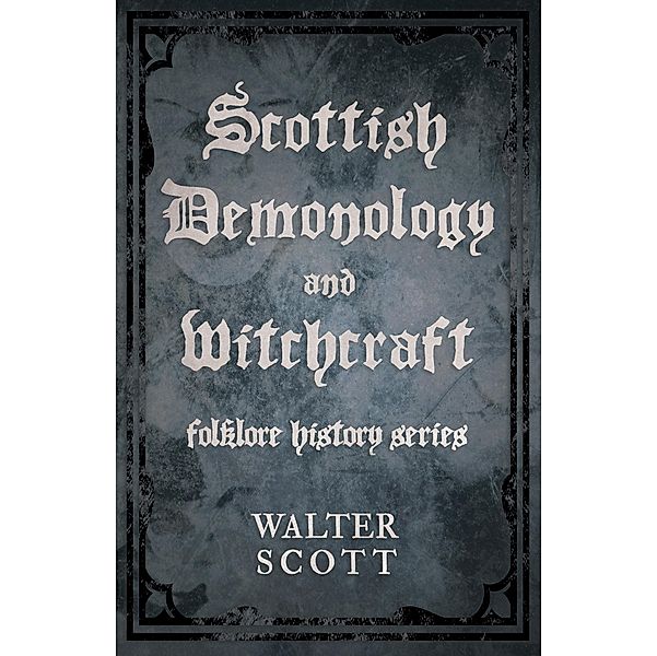 Scottish Demonology and Witchcraft (Folklore History Series), Walter Scott