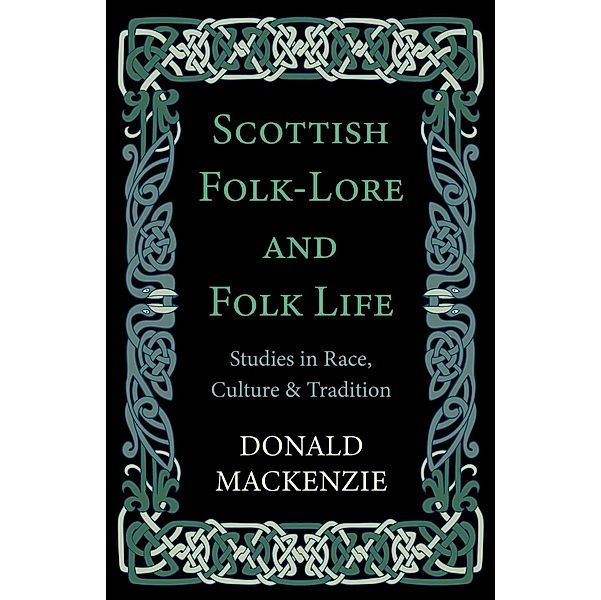 Scottish Folk-Lore and Folk Life - Studies in Race, Culture and Tradition, Donald Mackenzie