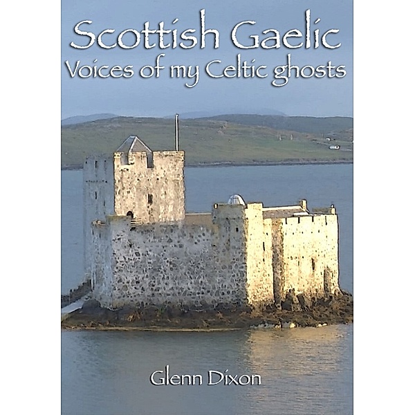 Scottish Gaelic: voices of my Celtic ghosts, Glenn Dixon