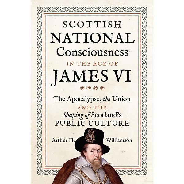 Scottish National Consciousness in the Age of James VI, Arthur Williamson