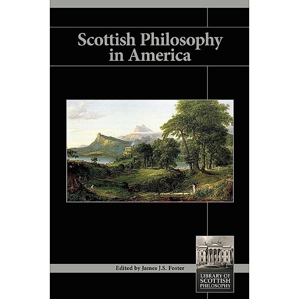 Scottish Philosophy in America / Library of Scottish Philosophy, James J. S. Foster
