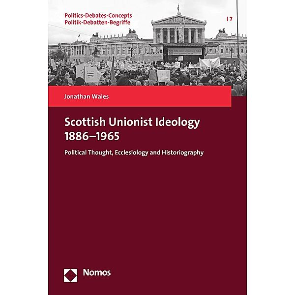 Scottish Unionist Ideology 1886-1965 / Politics-Debates-Concepts - Politik Debatten-Begriffe  Bd.7, Jonathan Wales