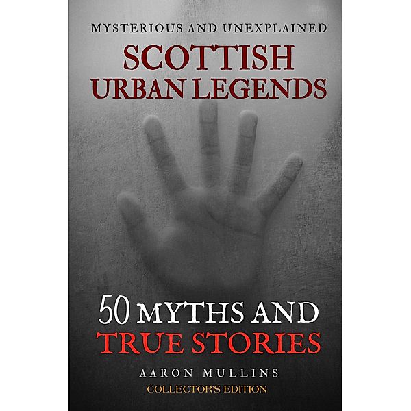 Scottish Urban Legends: 50 Myths and True Stories (Collector's Edition), Aaron Mullins