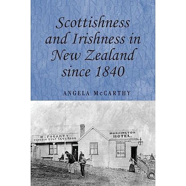 Scottishness and Irishness in New Zealand since 1840 / Studies in Imperialism, Angela McCarthy