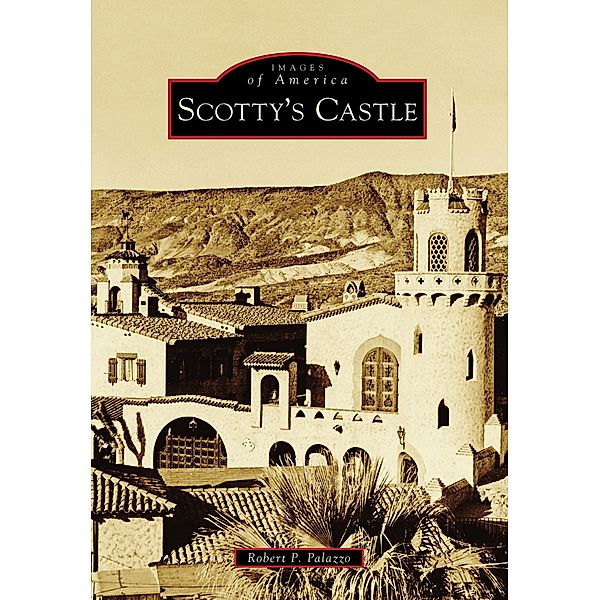 Scotty's Castle / Arcadia Publishing, Robert P. Palazzo