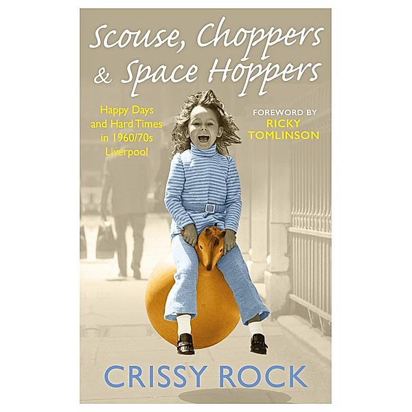Scouse, Choppers & Space Hoppers - A Liverpool Life of Happy Days and Hard Times, Crissy Rock