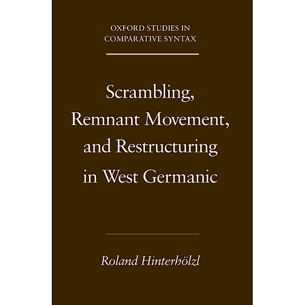 Scrambling, Remnant Movement, and Restructuring in West Germanic / Oxford Studies in Comparative Syntax, Roland Hinterholzl