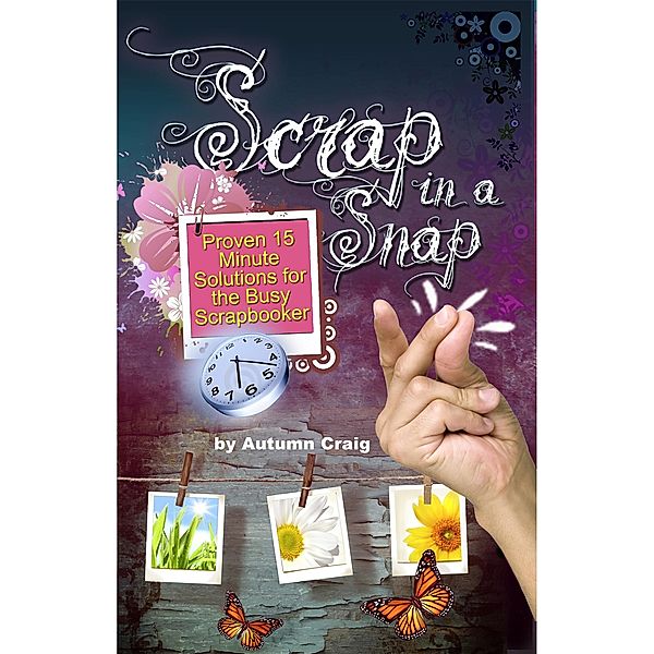 Scrap in a Snap: Proven 15 Minute Solutions for the Busy Scrapbooker, Autumn Craig