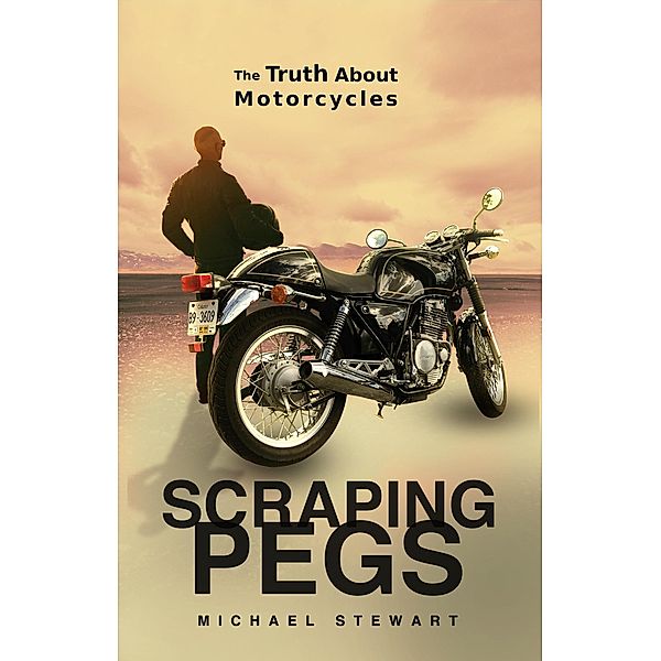 Scraping Pegs, The Truth About Motorcycles (Scraping Pegs, Motorcycle Books) / Scraping Pegs, Motorcycle Books, Michael Stewart