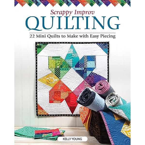 Scrappy Improv Quilting, Kelly Young