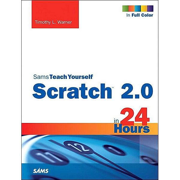 Scratch 2.0 Sams Teach Yourself in 24 Hours, Timothy Warner