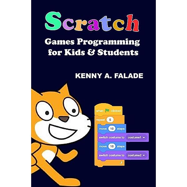 Scratch Games Programming for Kids & Students, Falade A. Kenny