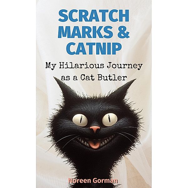 Scratch Marks & Catnip: My Hilarious Journey as a  Cat Butler, Noreen Gorman