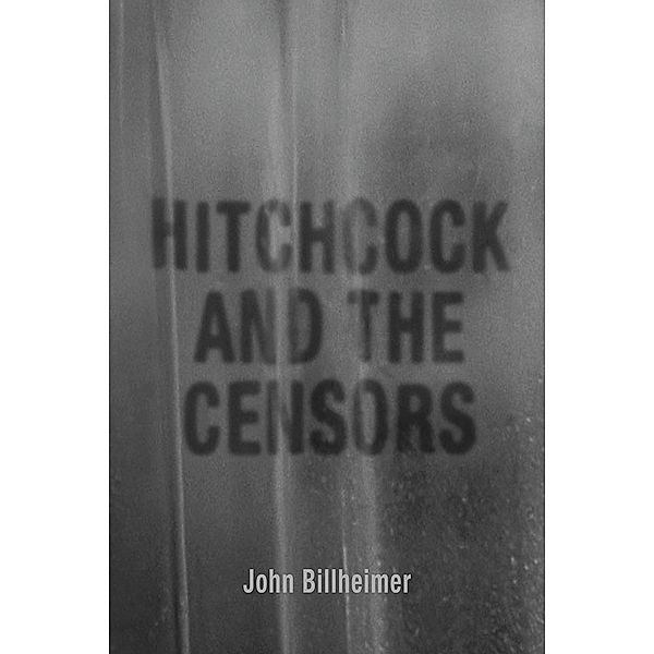 Screen Classics: Hitchcock and the Censors, John Billheimer