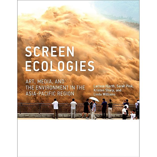 Screen Ecologies / Leonardo, Larissa Hjorth, Sarah Pink, Kristen Sharp, Linda Williams
