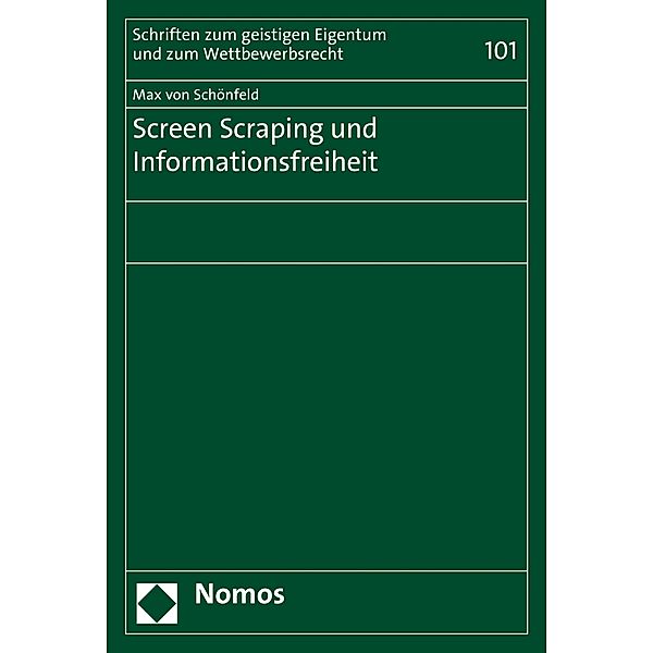 Screen Scraping und Informationsfreiheit / Schriften zum geistigen Eigentum und zum Wettbewerbsrecht Bd.101, Max von Schönfeld