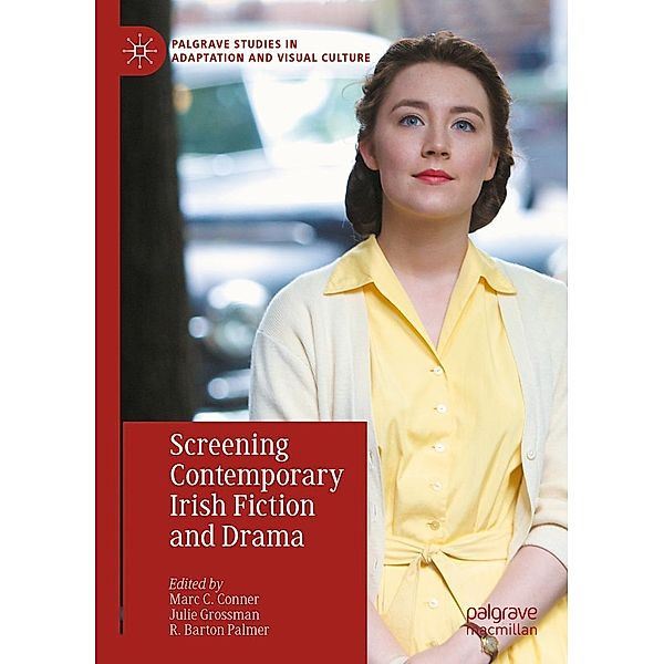 Screening Contemporary Irish Fiction and Drama / Palgrave Studies in Adaptation and Visual Culture