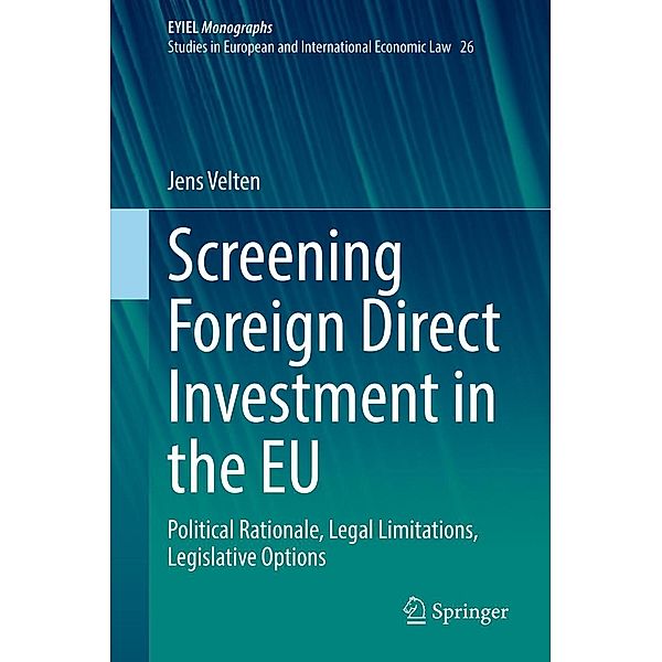 Screening Foreign Direct Investment in the EU / European Yearbook of International Economic Law Bd.26, Jens Velten
